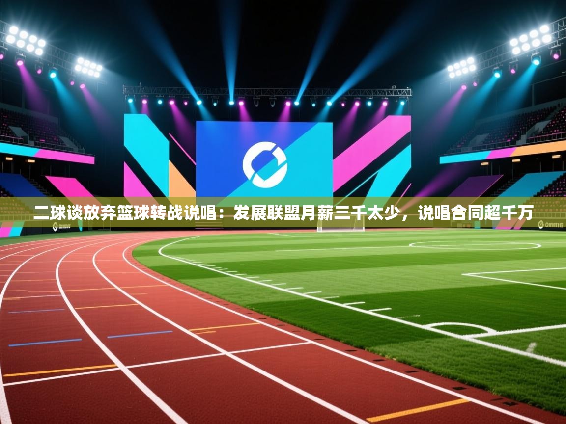 二球谈放弃篮球转战说唱：发展联盟月薪三千太少，说唱合同超千万  第2张