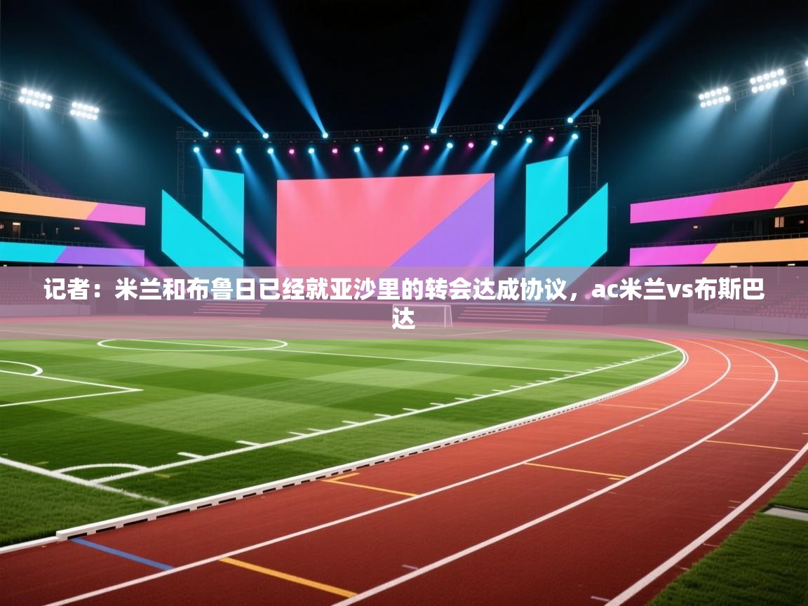 记者：米兰和布鲁日已经就亚沙里的转会达成协议，ac米兰vs布斯巴达  第2张
