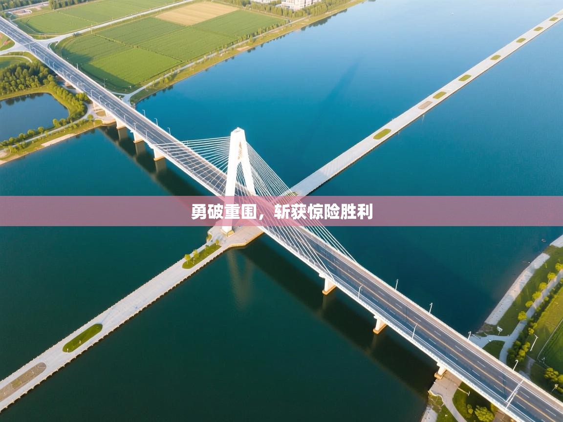 勇破重围，斩获惊险胜利  第2张